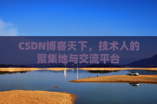 CSDN博客天下,技术人的聚集地与交流平台